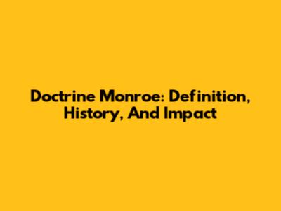Doctrine Monroe: Definition, History, And Impact