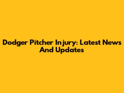 Dodger Pitcher Injury: Latest News And Updates