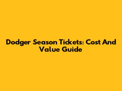 Dodger Season Tickets: Cost And Value Guide