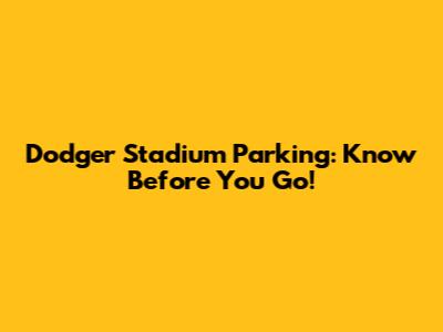 Dodger Stadium Parking: Know Before You Go!