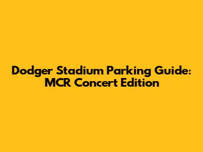 Dodger Stadium Parking Guide: MCR Concert Edition