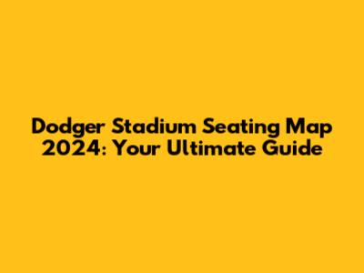 Dodger Stadium Seating Map 2024: Your Ultimate Guide