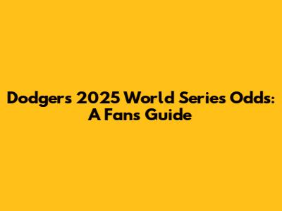 Dodgers' 2025 World Series Odds: A Fan's Guide