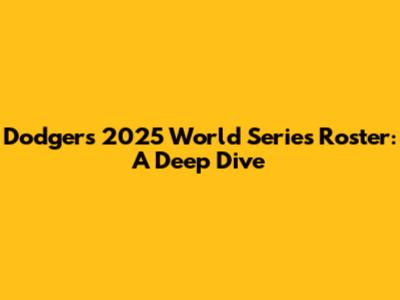 Dodgers' 2025 World Series Roster: A Deep Dive