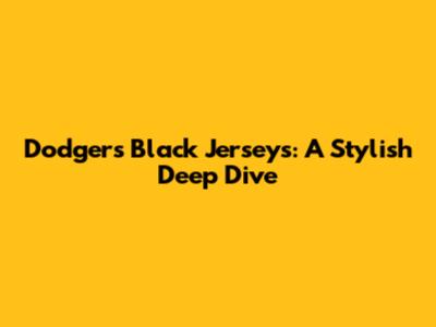 Dodgers' Black Jerseys: A Stylish Deep Dive