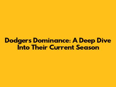 Dodgers' Dominance: A Deep Dive Into Their Current Season