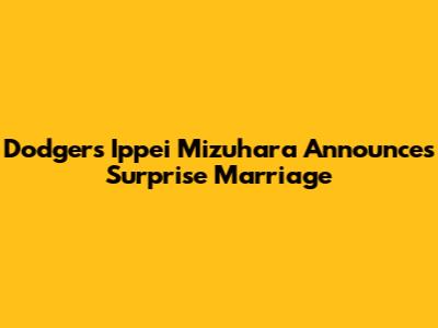 Dodgers' Ippei Mizuhara Announces Surprise Marriage