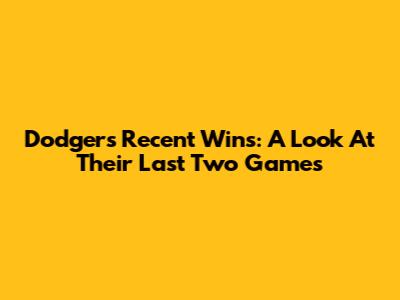 Dodgers' Recent Wins: A Look At Their Last Two Games