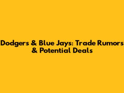 Dodgers & Blue Jays: Trade Rumors & Potential Deals
