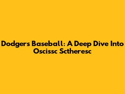 Dodgers Baseball: A Deep Dive Into Oscissc Sctheresc