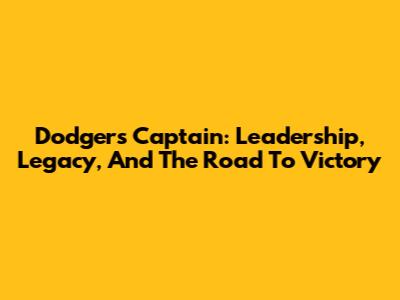Dodgers Captain: Leadership, Legacy, And The Road To Victory