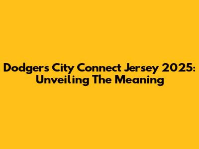 Dodgers City Connect Jersey 2025: Unveiling The Meaning