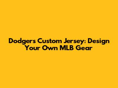Dodgers Custom Jersey: Design Your Own MLB Gear