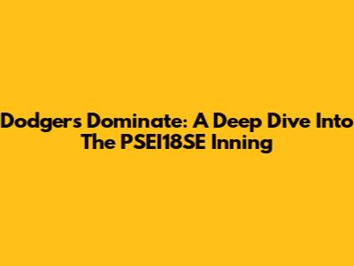 Dodgers Dominate: A Deep Dive Into The PSEI18SE Inning