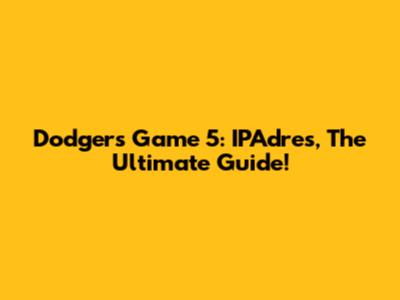 Dodgers Game 5: IPAdres, The Ultimate Guide!