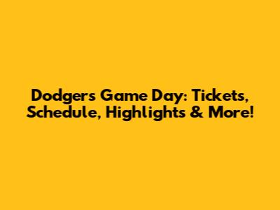 Dodgers Game Day: Tickets, Schedule, Highlights & More!