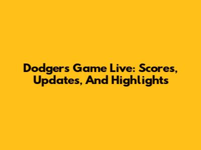 Dodgers Game Live: Scores, Updates, And Highlights