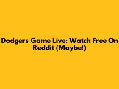 Dodgers Game Live: Watch Free On Reddit (Maybe!)