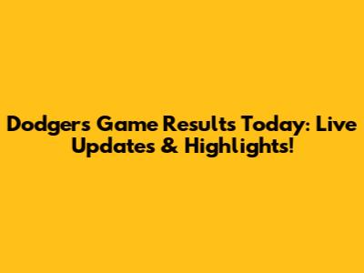 Dodgers Game Results Today: Live Updates & Highlights!