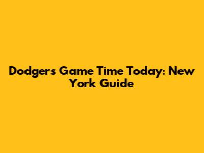 Dodgers Game Time Today: New York Guide
