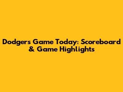 Dodgers Game Today: Scoreboard & Game Highlights