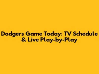 Dodgers Game Today: TV Schedule & Live Play-by-Play