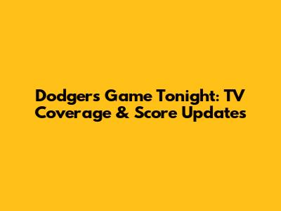 Dodgers Game Tonight: TV Coverage & Score Updates