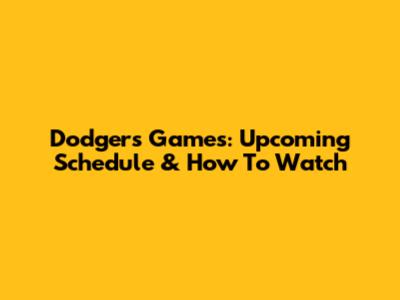 Dodgers Games: Upcoming Schedule & How To Watch