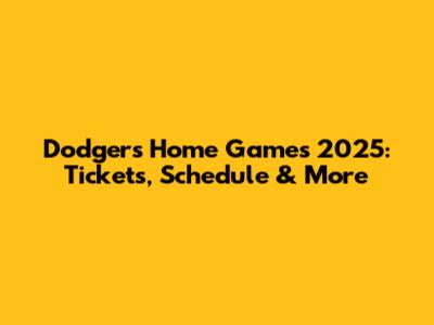 Dodgers Home Games 2025: Tickets, Schedule & More
