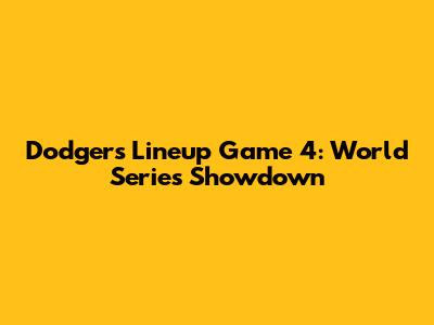 Dodgers Lineup Game 4: World Series Showdown