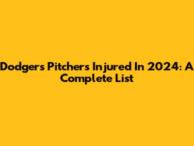 Dodgers Pitchers Injured In 2024: A Complete List