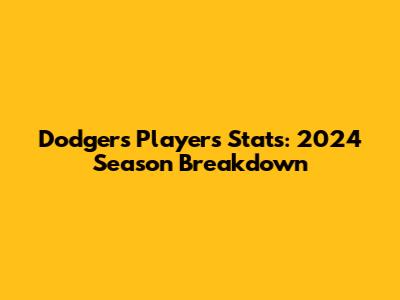 Dodgers Players Stats: 2024 Season Breakdown