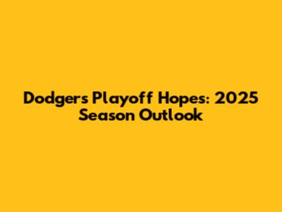 Dodgers Playoff Hopes: 2025 Season Outlook