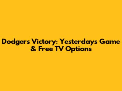 Dodgers Victory: Yesterday's Game & Free TV Options