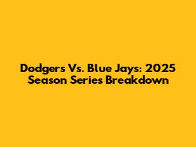 Dodgers Vs. Blue Jays: 2025 Season Series Breakdown
