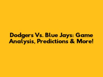 Dodgers Vs. Blue Jays: Game Analysis, Predictions & More!