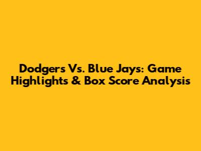 Dodgers Vs. Blue Jays: Game Highlights & Box Score Analysis