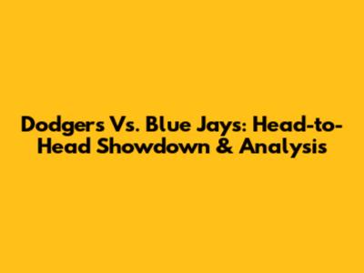 Dodgers Vs. Blue Jays: Head-to-Head Showdown & Analysis