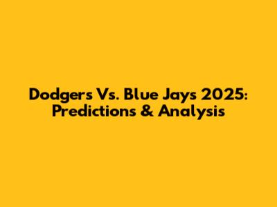 Dodgers Vs. Blue Jays 2025: Predictions & Analysis