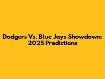 Dodgers Vs. Blue Jays Showdown: 2025 Predictions