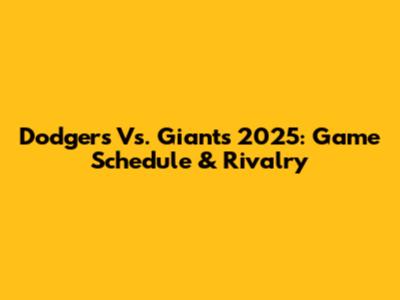 Dodgers Vs. Giants 2025: Game Schedule & Rivalry