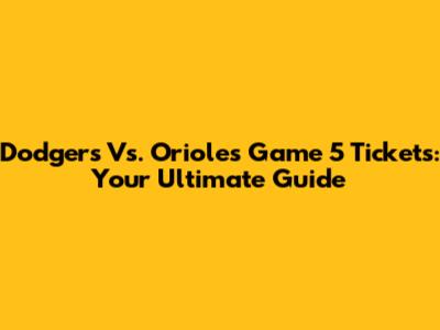 Dodgers Vs. Orioles Game 5 Tickets: Your Ultimate Guide
