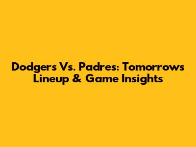 Dodgers Vs. Padres: Tomorrow's Lineup & Game Insights