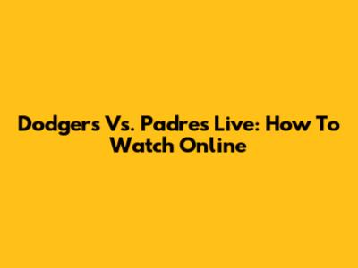 Dodgers Vs. Padres Live: How To Watch Online