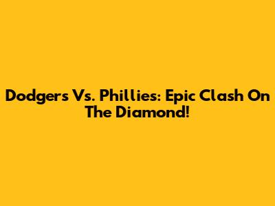 Dodgers Vs. Phillies: Epic Clash On The Diamond!