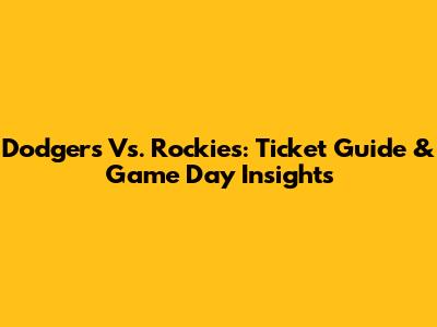 Dodgers Vs. Rockies: Ticket Guide & Game Day Insights