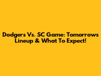 Dodgers Vs. SC Game: Tomorrow's Lineup & What To Expect!