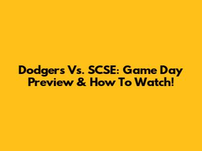 Dodgers Vs. SCSE: Game Day Preview & How To Watch!