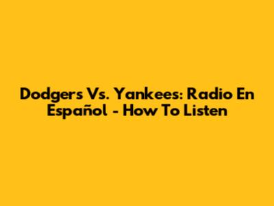 Dodgers Vs. Yankees: Radio En Español - How To Listen