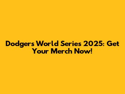 Dodgers World Series 2025: Get Your Merch Now!